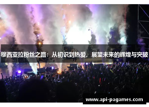 穆西亚拉粉丝之路:从初识到热爱,展望未来的辉煌与突破 穆西亚拉粉丝之路:从初识到热爱,展望未来的辉煌与突破