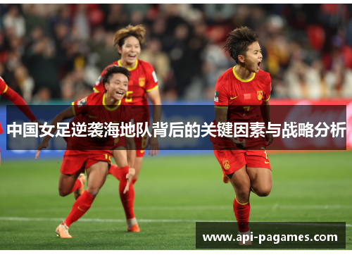 中国女足逆袭海地队背后的关键因素与战略分析 中国女足逆袭海地队背后的关键因素与战略分析