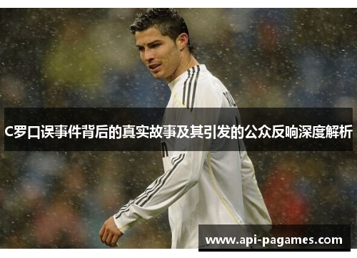 C罗口误事件背后的真实故事及其引发的公众反响深度解析 C罗口误事件背后的真实故事及其引发的公众反响深度解析