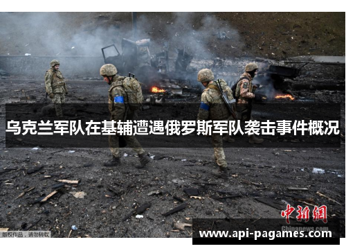 乌克兰军队在基辅遭遇俄罗斯军队袭击事件概况 乌克兰军队在基辅遭遇俄罗斯军队袭击事件概况