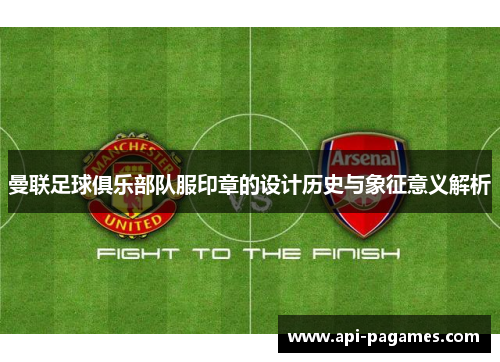 曼联足球俱乐部队服印章的设计历史与象征意义解析 曼联足球俱乐部队服印章的设计历史与象征意义解析