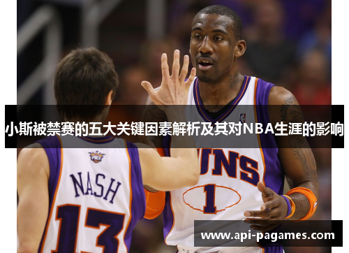 小斯被禁赛的五大关键因素解析及其对NBA生涯的影响 小斯被禁赛的五大关键因素解析及其对NBA生涯的影响