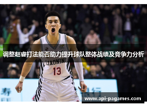 调整赵睿打法能否助力提升球队整体战绩及竞争力分析 调整赵睿打法能否助力提升球队整体战绩及竞争力分析