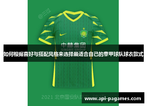 如何根据喜好与搭配风格来选择最适合自己的意甲球队球衣款式 如何根据喜好与搭配风格来选择最适合自己的意甲球队球衣款式