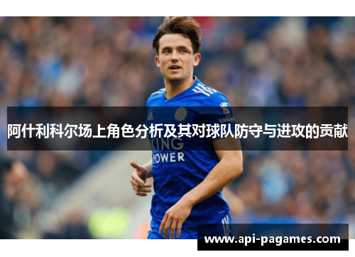 阿什利科尔场上角色分析及其对球队防守与进攻的贡献 阿什利科尔场上角色分析及其对球队防守与进攻的贡献