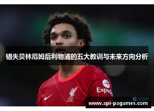错失贝林厄姆后利物浦的五大教训与未来方向分析 错失贝林厄姆后利物浦的五大教训与未来方向分析
