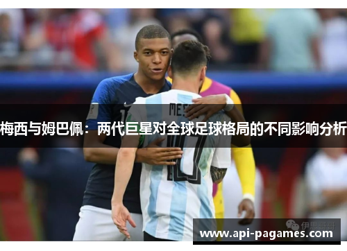 梅西与姆巴佩：两代巨星对全球足球格局的不同影响分析