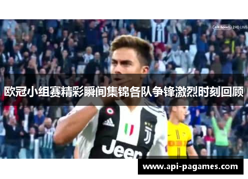 欧冠小组赛精彩瞬间集锦各队争锋激烈时刻回顾